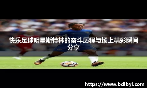 快乐足球明星斯特林的奋斗历程与场上精彩瞬间分享